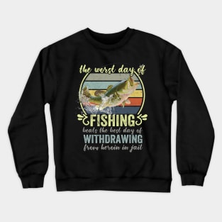 The Worst Day Of Fishing Beats The Best Day Of Withdrawing From Heroin In Jail Crewneck Sweatshirt